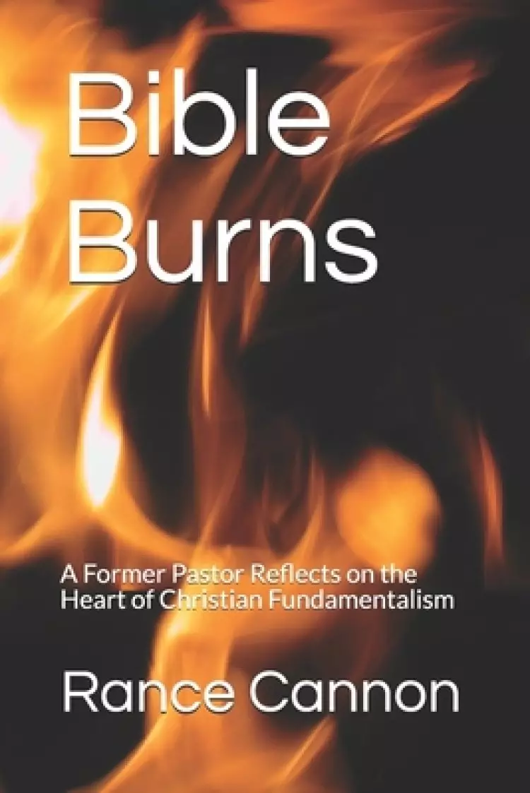 Bible Burns: A Former Pastor Reflects on the Heart of Christian Fundamentalism