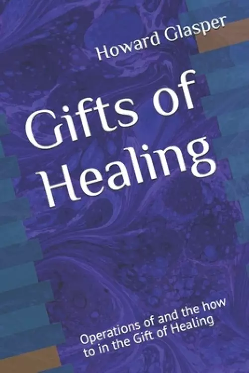 Gifts of Healing: Operations of and the how to in the Gift of Healing