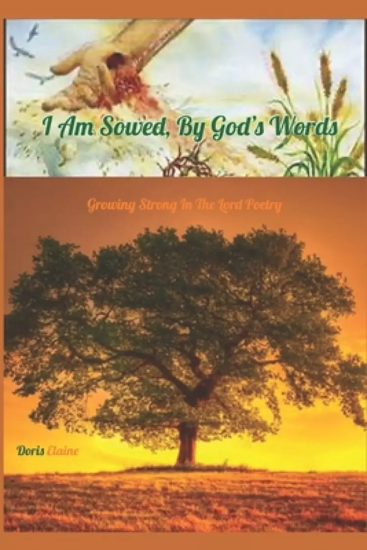 I Am Sowed, By God's Words: Growing Strong In The Lord Poetry