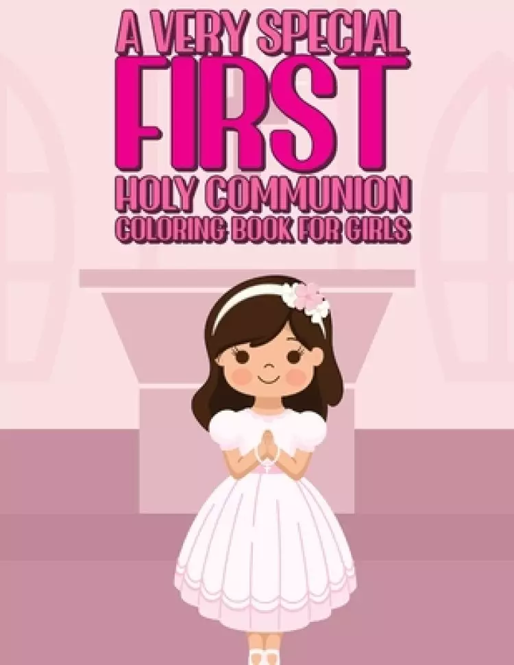 A Very Special First Holy Communion Coloring Book For Girls: 25 Wonderful Pages To Color And Celebrate Church & Communion For Young Girls