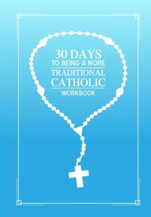 30 days to being a more Traditional Catholic workbook