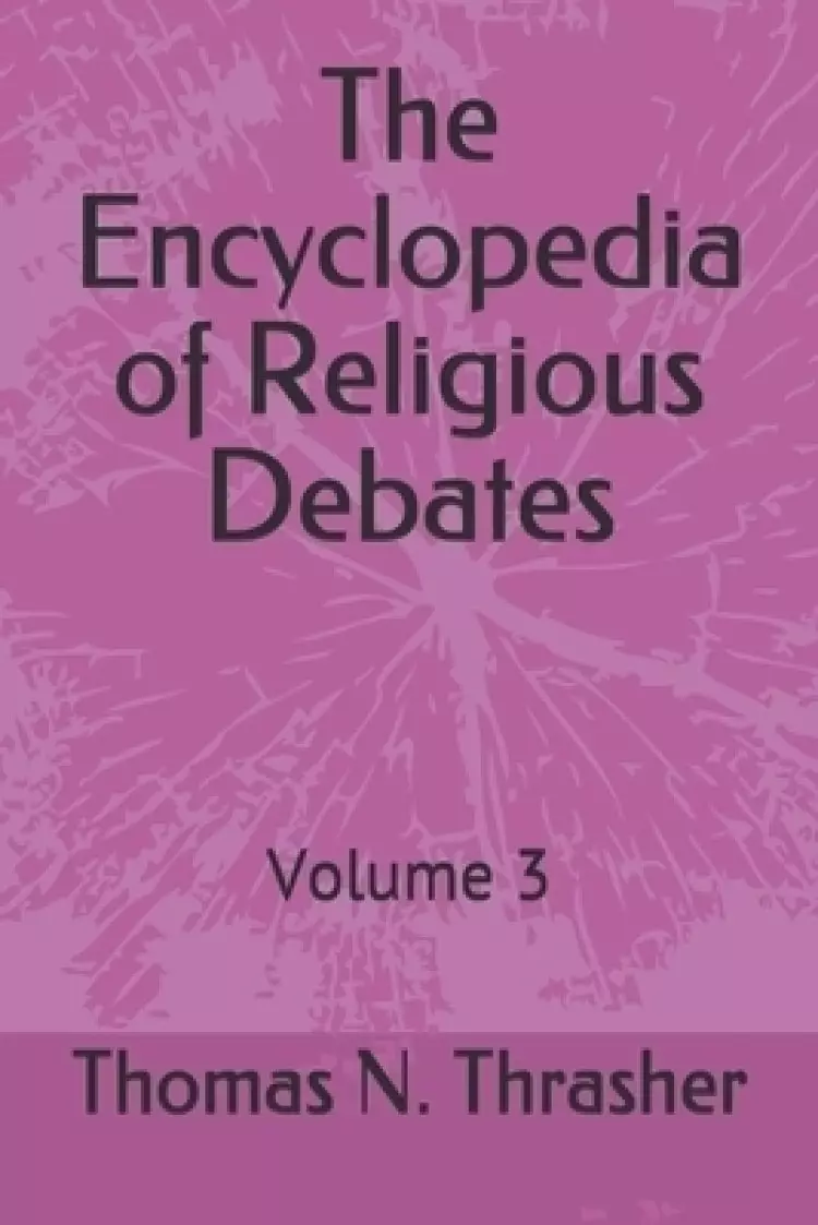 The Encyclopedia of Religious Debates: Volume 3