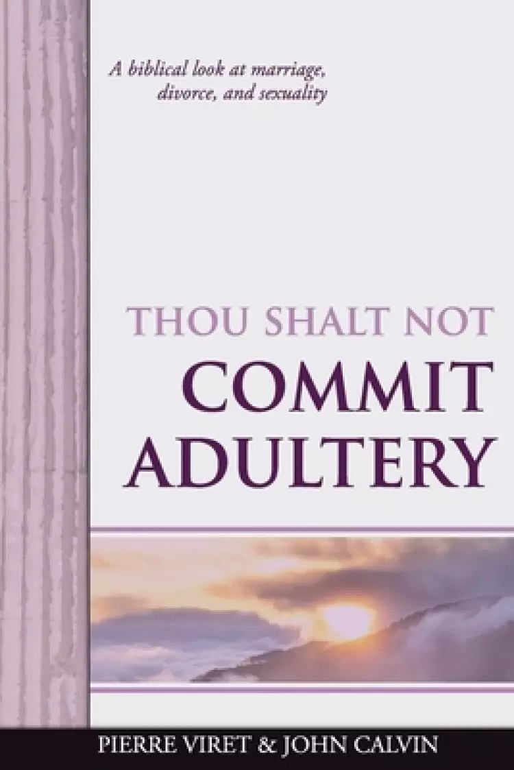 Thou Shalt Not Commit Adultery: A biblical look at marriage, divorce, and sexuality