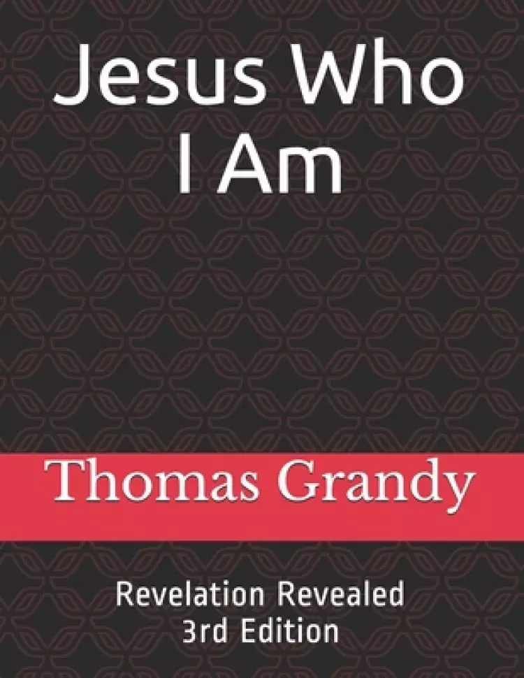 Jesus Who I Am: Revelation Revealed 3rd Edition