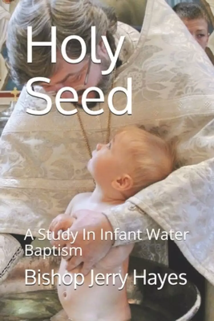 Holy Seed: A Study In Infant Water Baaptism