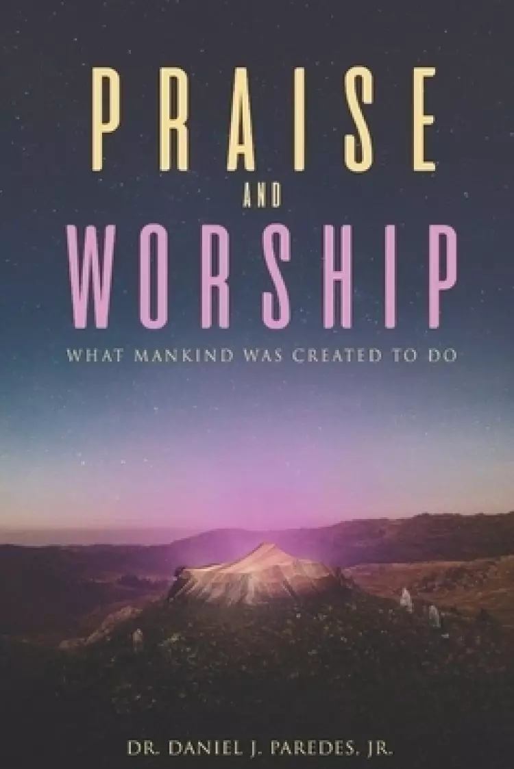 Praise and Worship: What mankind was created to do