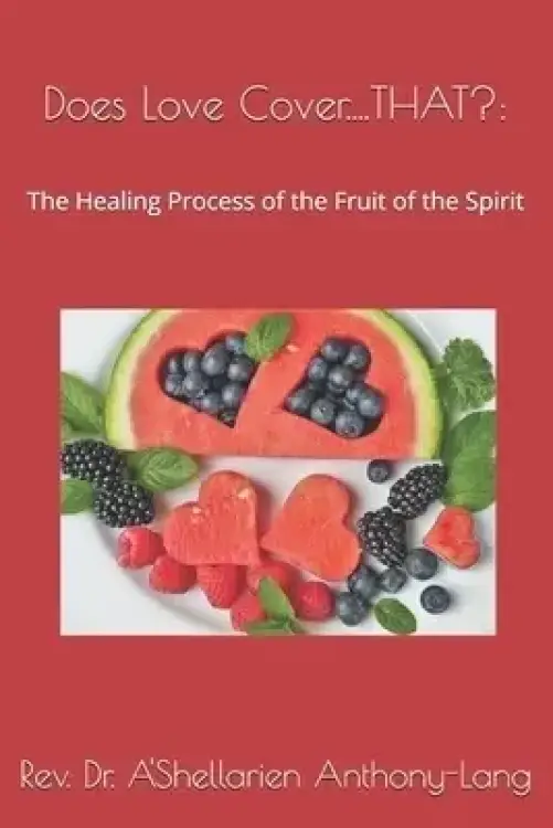 Does Love Cover....THAT?: The Healing Process of the Fruit of the Spirit