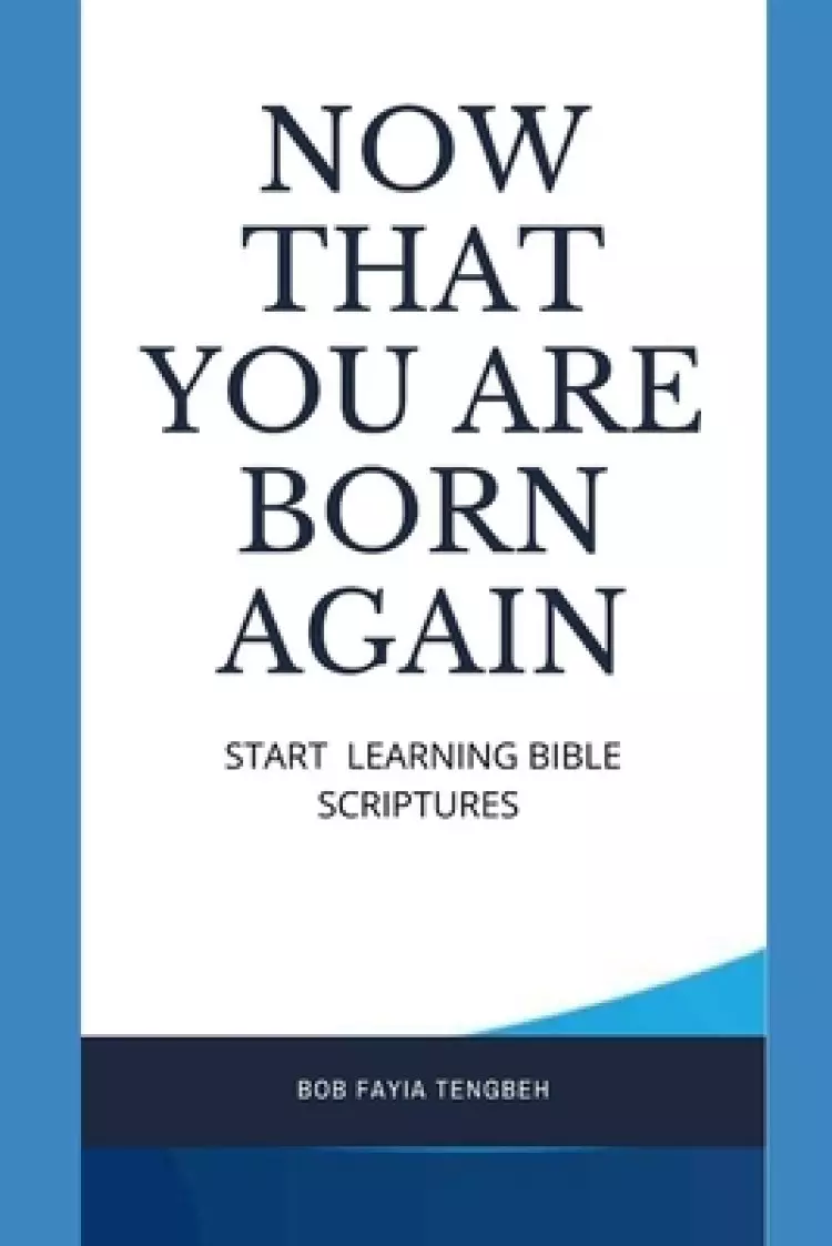 Now That You Are Born Again: Start Learning Bible Scriptures
