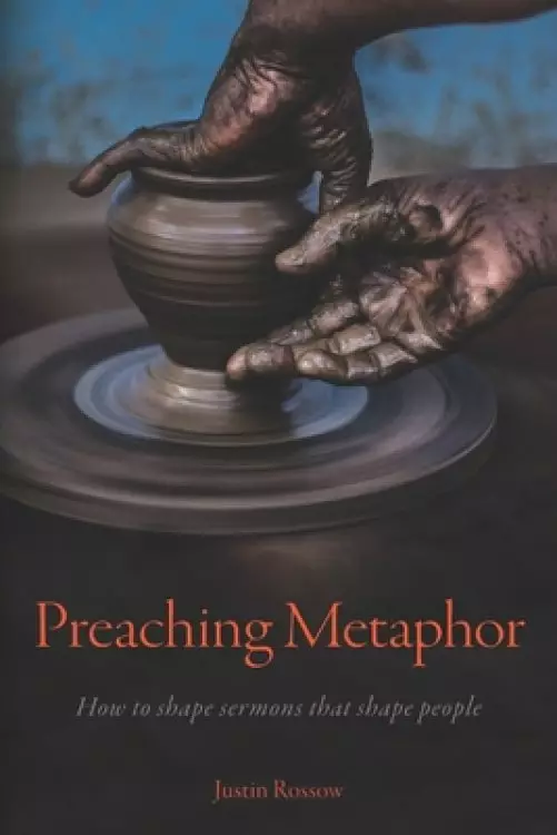 Preaching Metaphor: How to Shape Sermons that Shape People