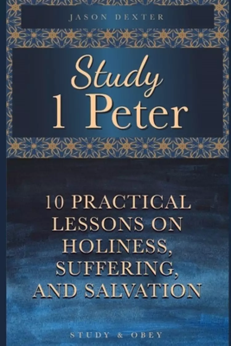 Study 1 Peter: 10 Lessons on Holiness, Suffering, and Salvation