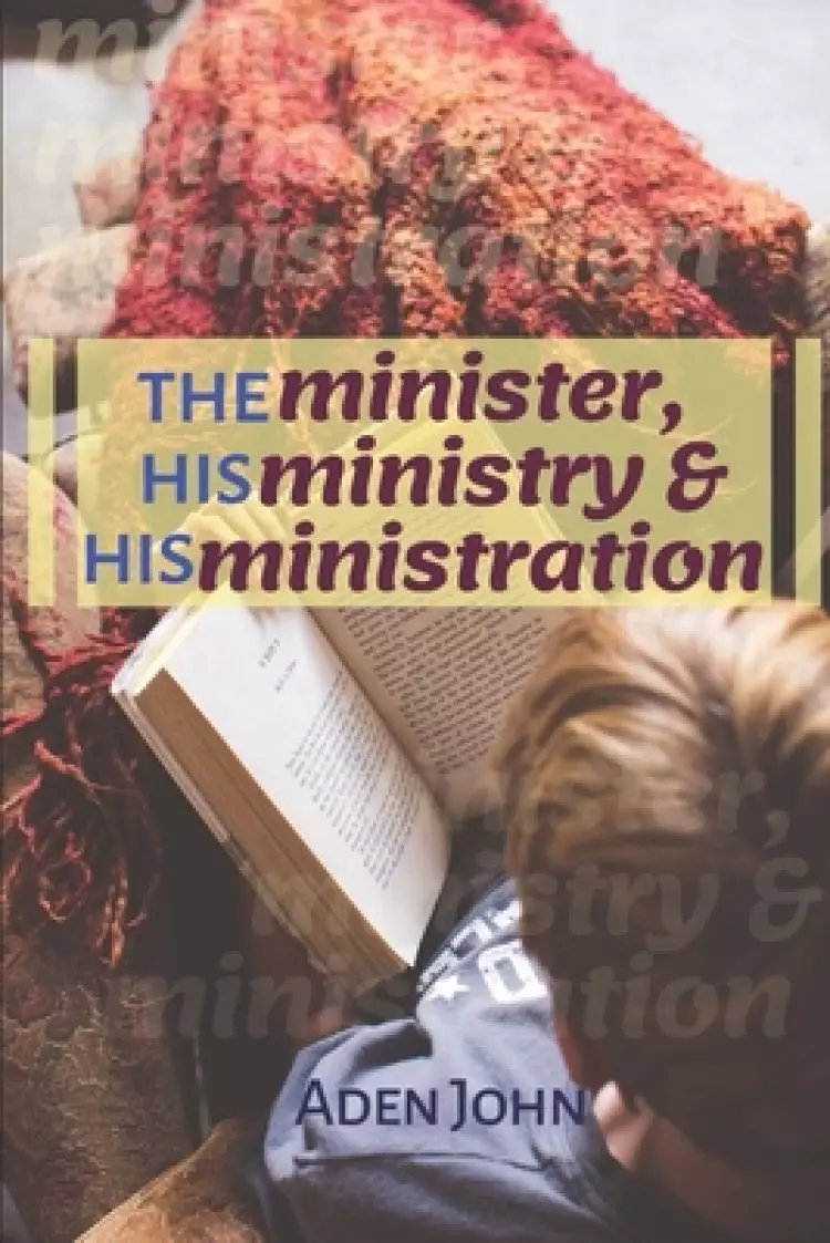 The Minister, His Ministry & His Ministration: What The Called Needs To Know