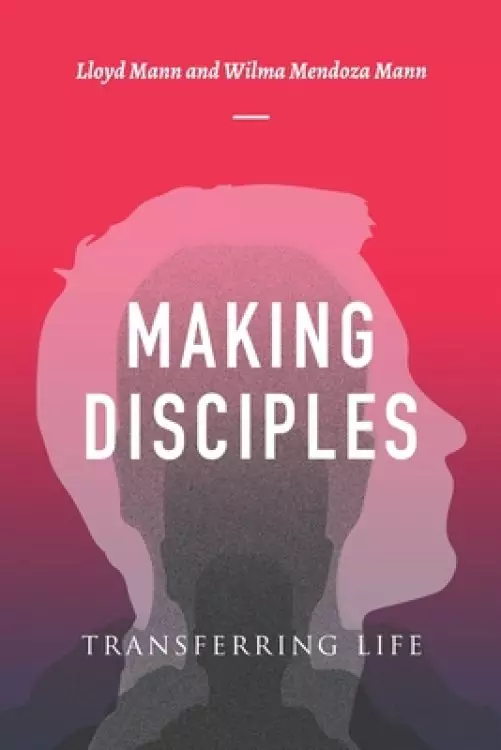 Making Disciples: Transferring Life