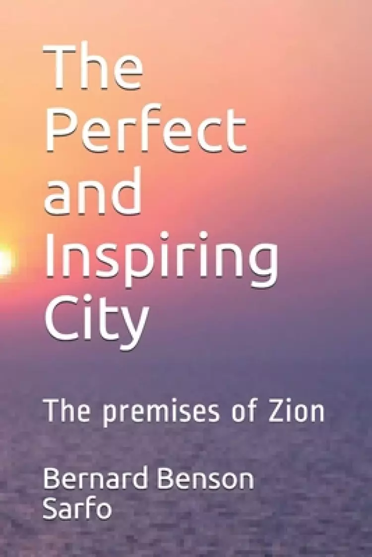 The Perfect and Inspiring City: The premises of Zion