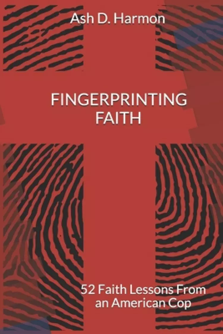 Fingerprinting Faith: 52 Faith Lessons From an American Cop