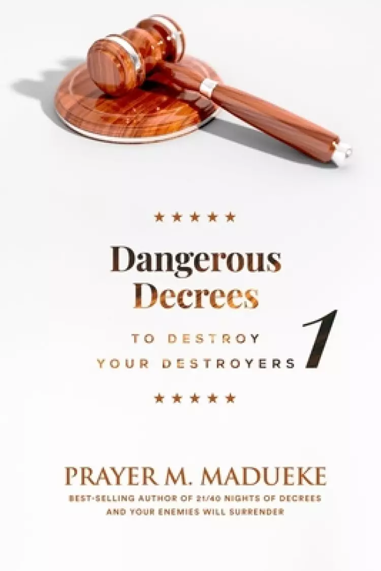 Dangerous Decrees to Destroy your Destroyers: The Power of Decreeing into the Spiritual Realm: Biblical Principles to Defeat the Devil