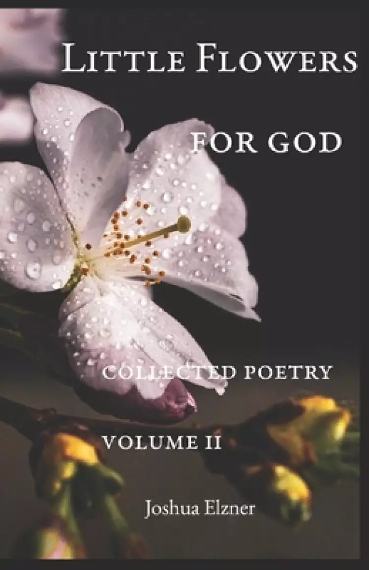Little Flowers for God: Collected Poetry Volume II