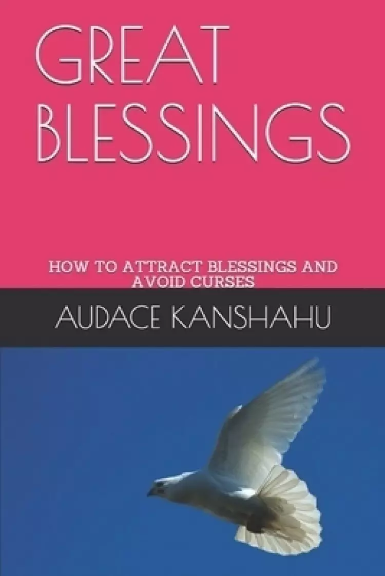 Great Blessings: How to Attract Blessings and Avoid Curses-Obedience to God Attracts Blessings-Rejection of God's Law Causes Curses