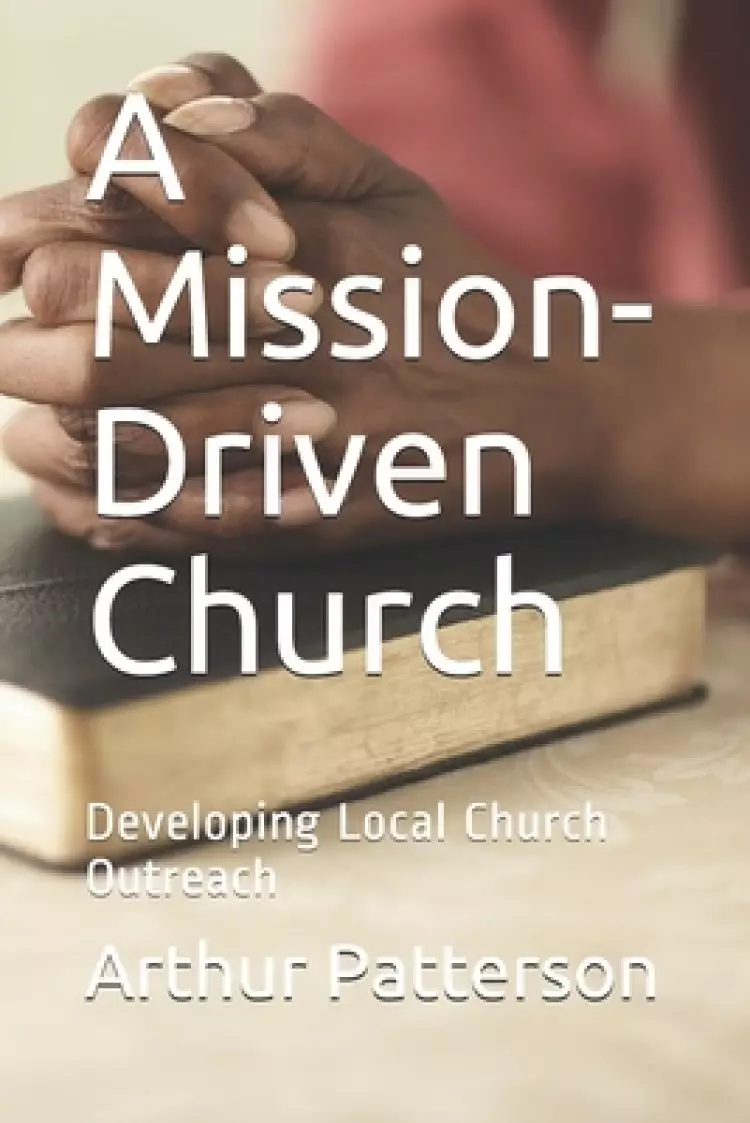 A Mission-Driven Church: Developing Local Church Outreach