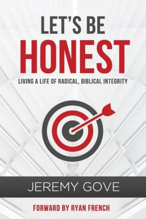Let's Be Honest: Living a Life of Radical, Biblical Integrity