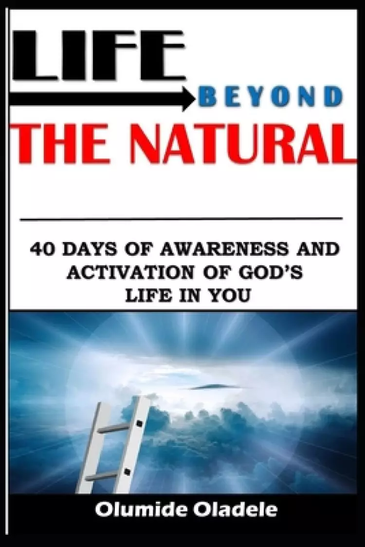 Life Beyond the Natural: 40 Days of Awareness and Activation of God's Life in You