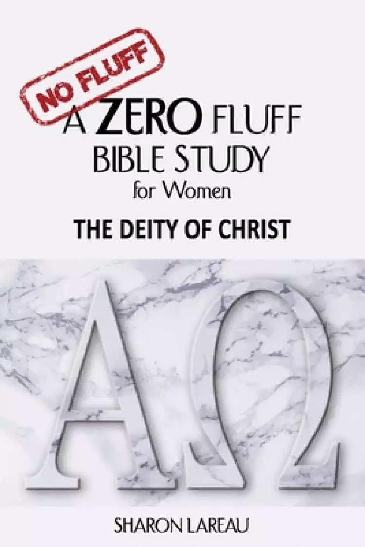 A Zero Fluff Bible Study for Women: The Deity of Christ