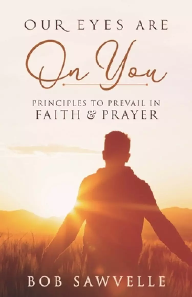 Our Eyes are On You: Principles to Prevail in Faith and Prayer