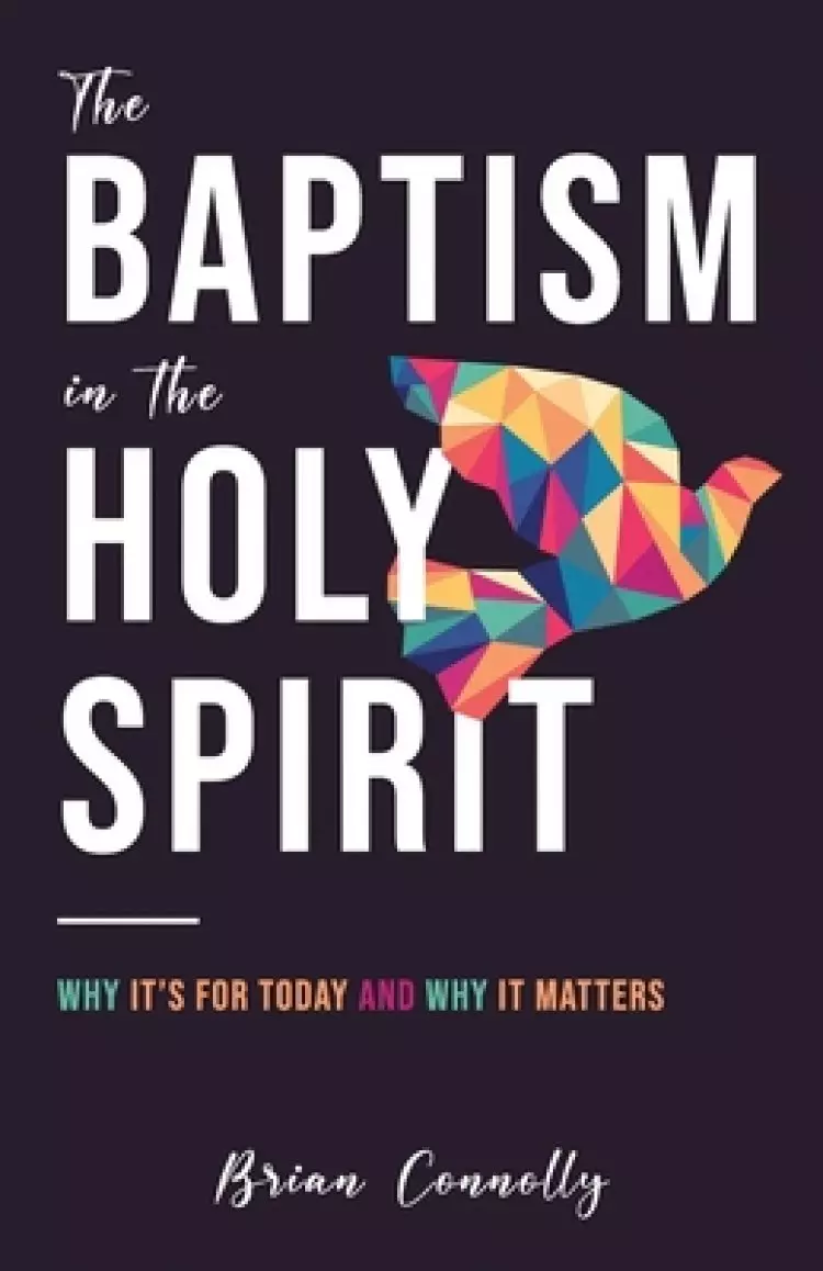 The Baptism in the Holy Spirit: Why It's For Today and Why It Matters