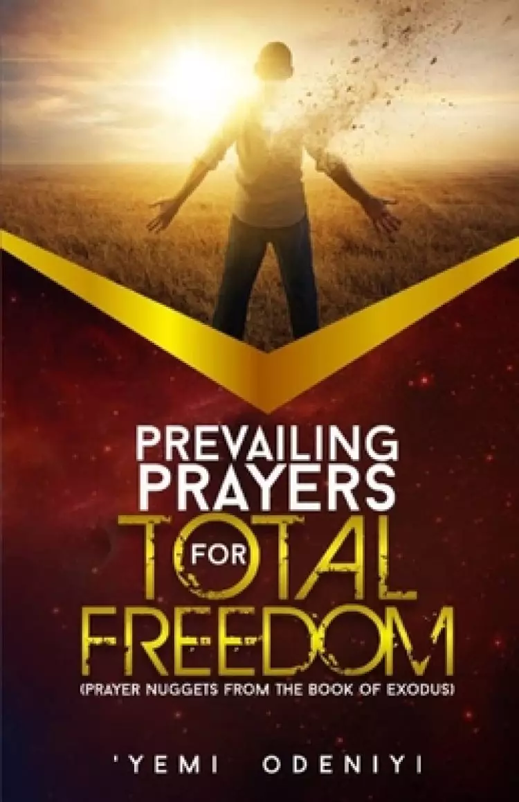Prevailing Prayers for Total Freedom: Prayer Nuggets from The Book of Exodus