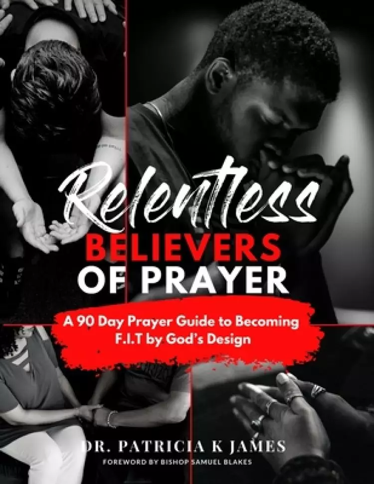 Relentless Believers of Prayer: A 90 Day Prayer Guide to Becoming F.I.T by God's Design