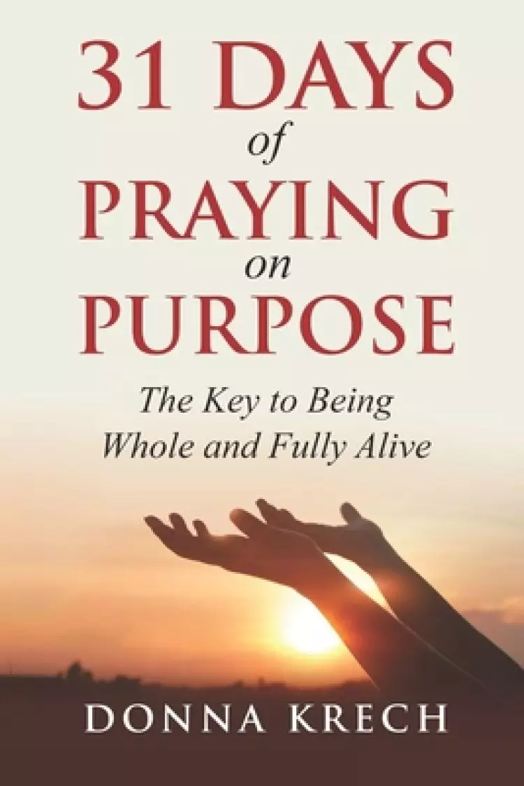 31 Days of Praying on Purpose: The Key to Being Whole and Fully Alive