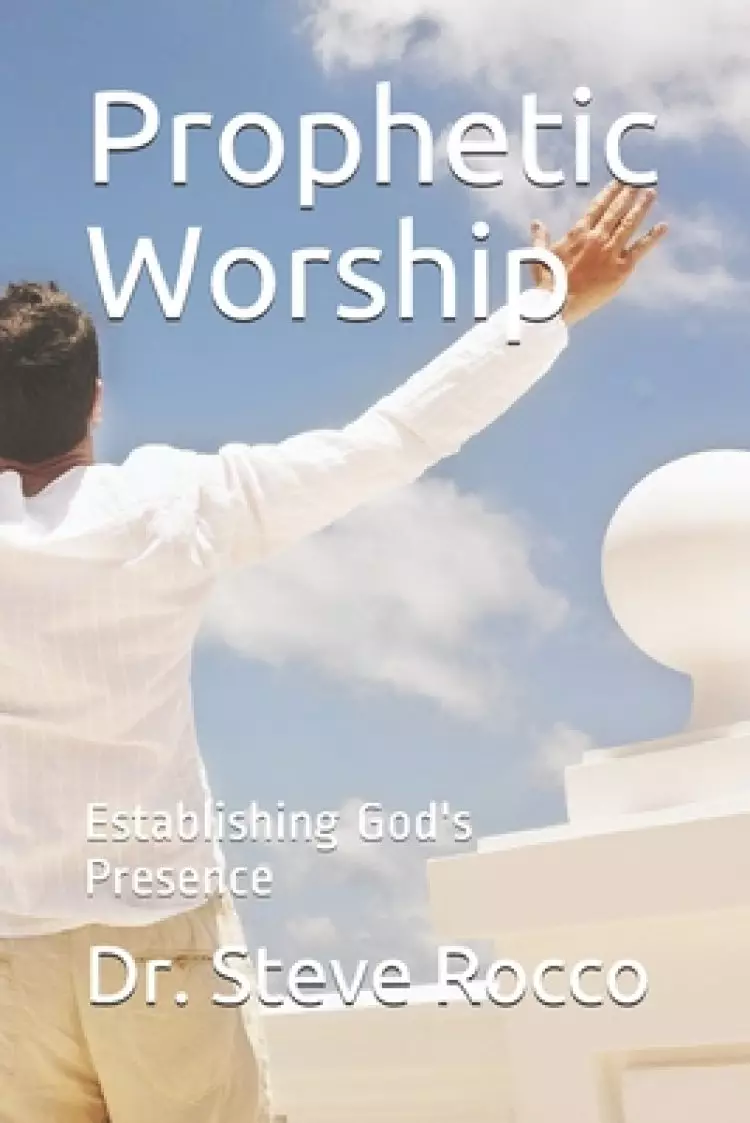 Prophetic Worship: Establishing God's Presence