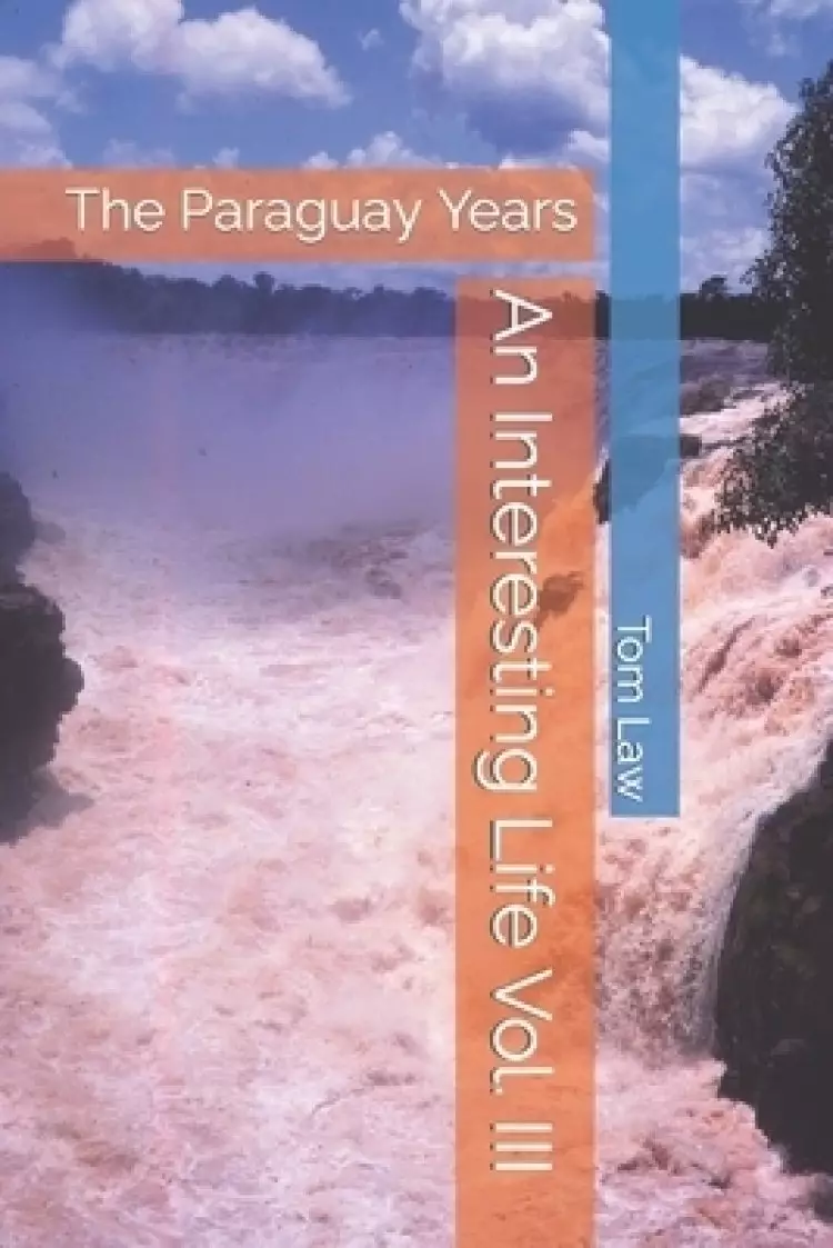 An Interesting Life Vol. III: The Paraguay Years