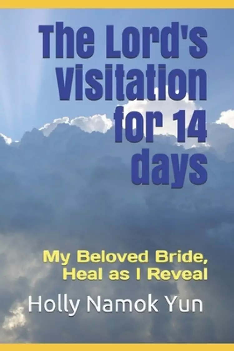 The Lord's Visitation for 14 days: My Beloved Bride, Heal as I Reveal