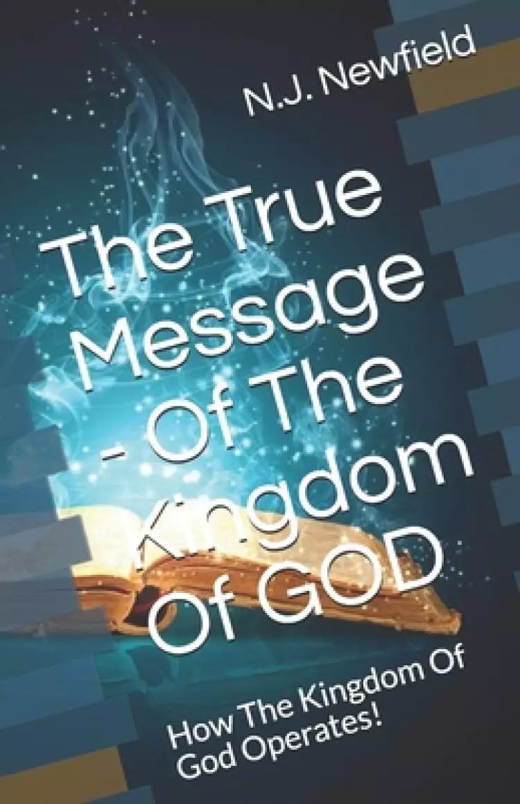 The True Message - Of The Kingdom Of GOD: How The Kingdom Of God Operates!