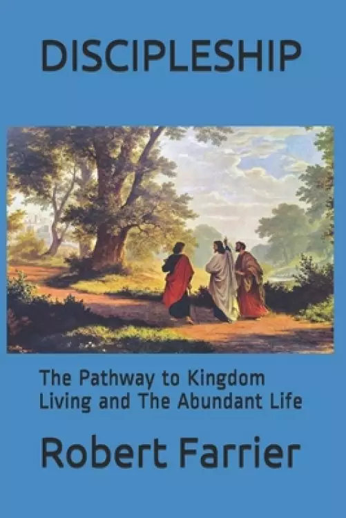 Discipleship: The Pathway to Kingdom Living and the Abundant Life