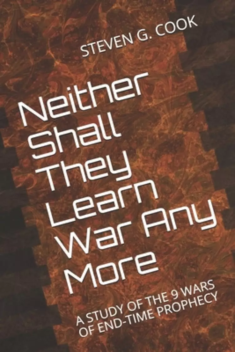 Neither Shall They Learn War Any More: A Study of the 9 Wars of End-Time Prophecy