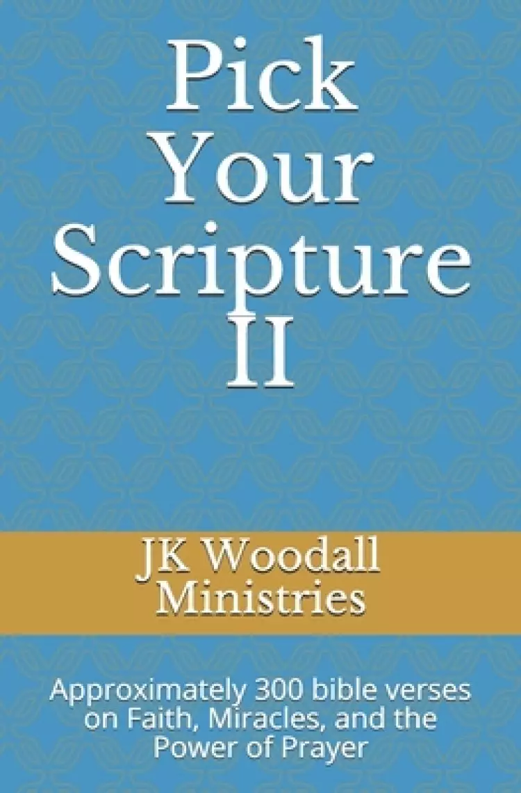 Pick Your Scripture II: Approximately 300 bible verses on Faith, Miracles, and the Power of Prayer