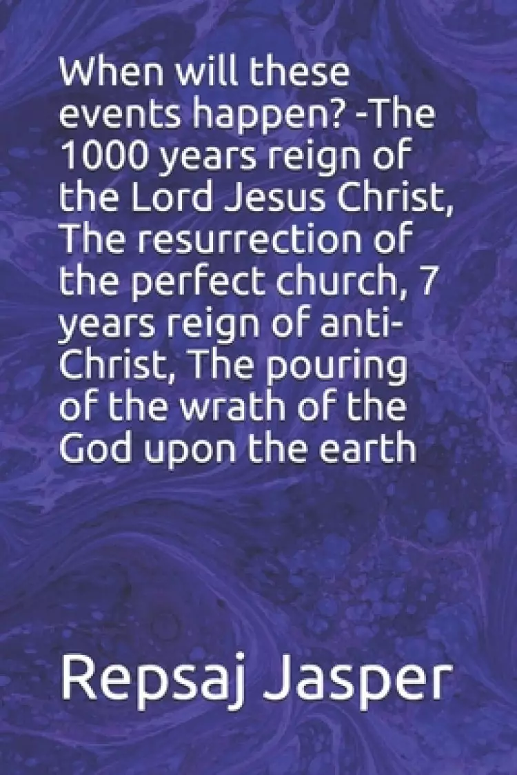 When will these events happen? -The 1000 years reign of the Lord Jesus Christ, The resurrection of the perfect church, 7 years reign of anti-Christ, T