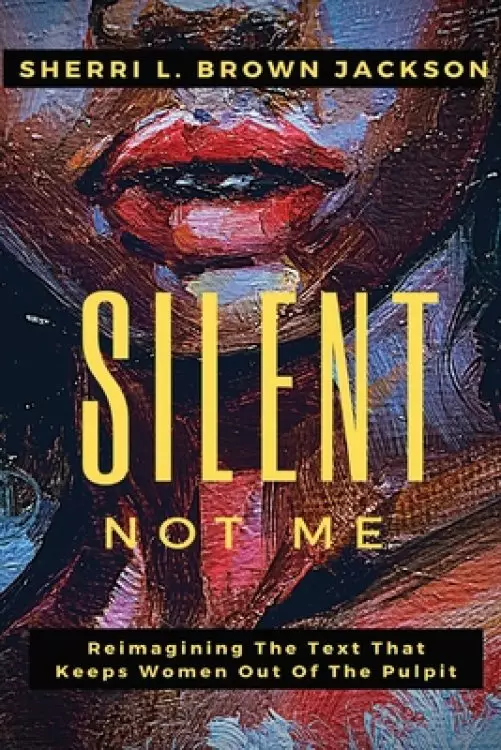 Silent Not Me: Reimagining the Text That Keeps Women Out of the Pulpit