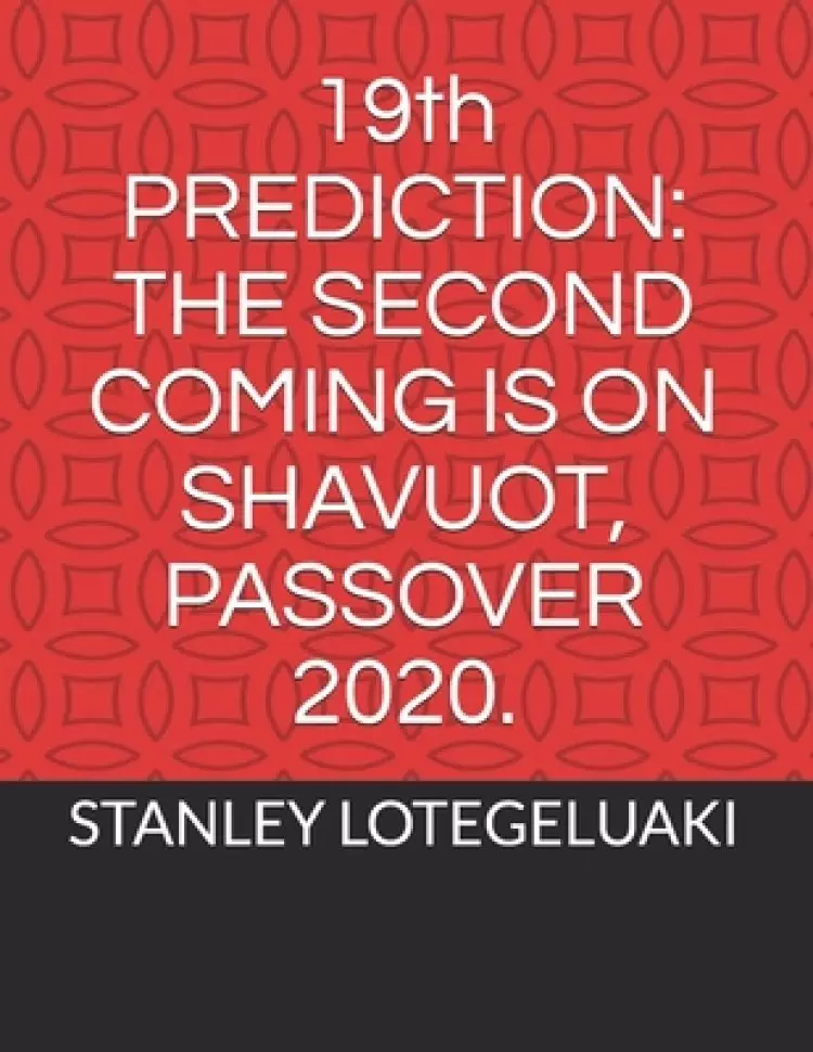 19th Prediction: The Second Coming is on Shavuot, Passover 2020.