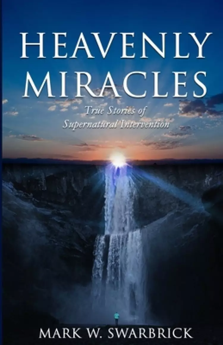 Heavenly Miracles: True Stories of Supernatural Intervention
