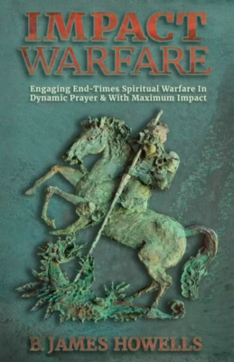 Impact Warfare: Engaging End Times Spiritual Warfare In Dynamic Prayer & With Maximum Impact