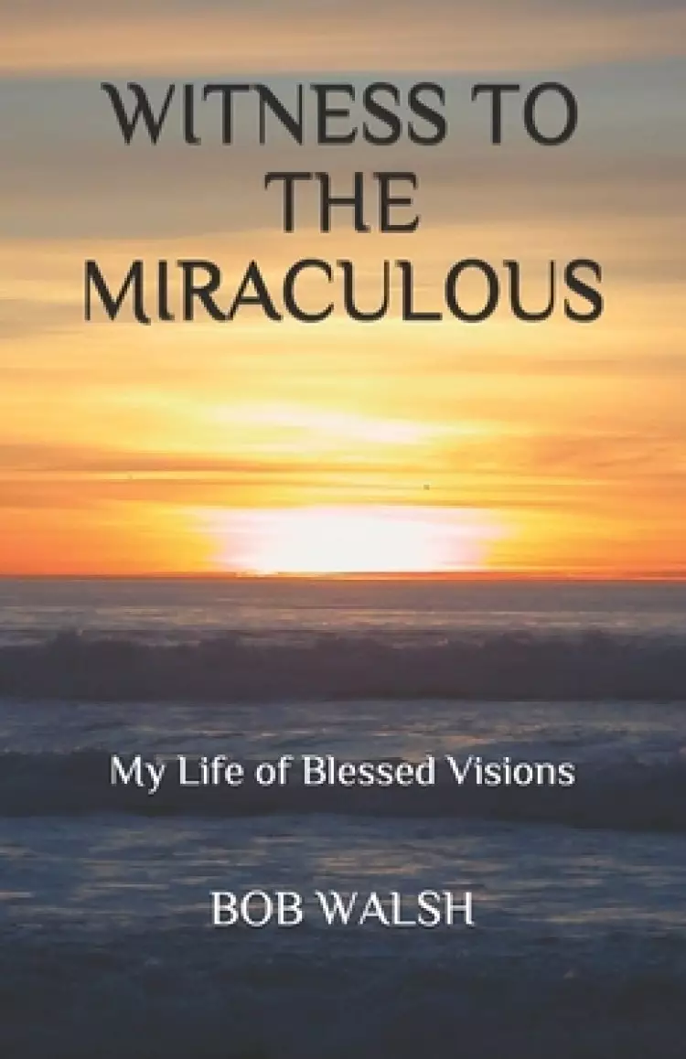 Witness to the Miraculous: My Life of Blessed Visions