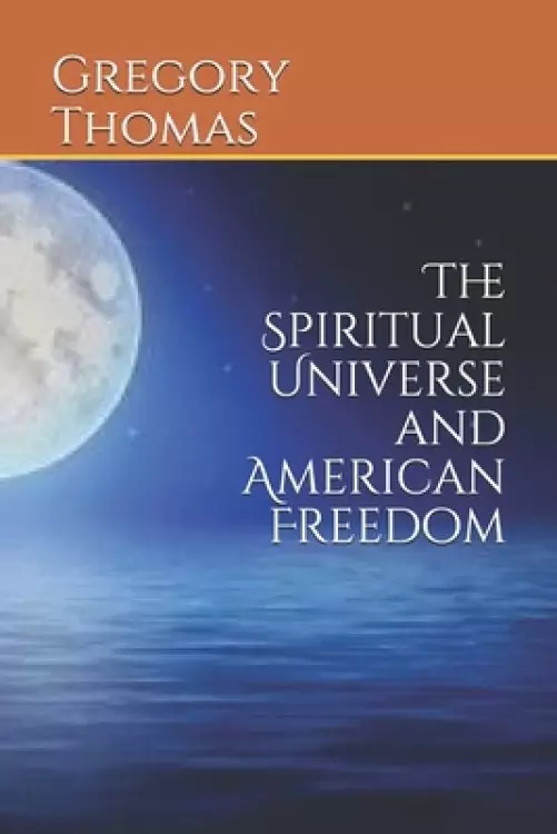The Spiritual Universe and American Freedom