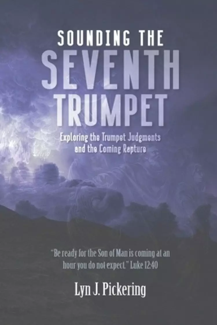 Sounding the Seventh Trumpet: Exploring the Trumpet Judgments and the Coming Rapture