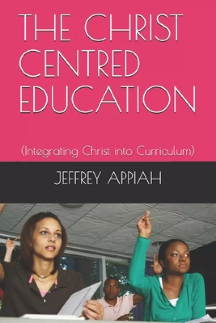 The Christ Centred Education: (Integrating Christ into Curriculum)