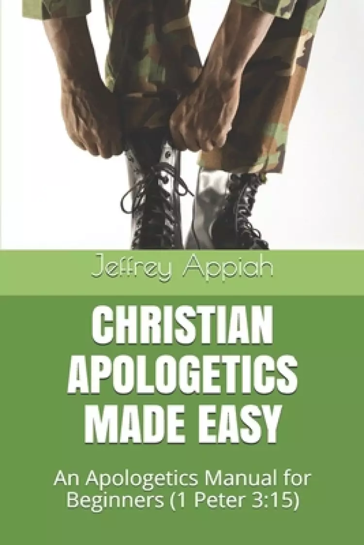Christian Apologetics Made Easy: An Apologetics Manual for Beginners (1 Peter 3:15)
