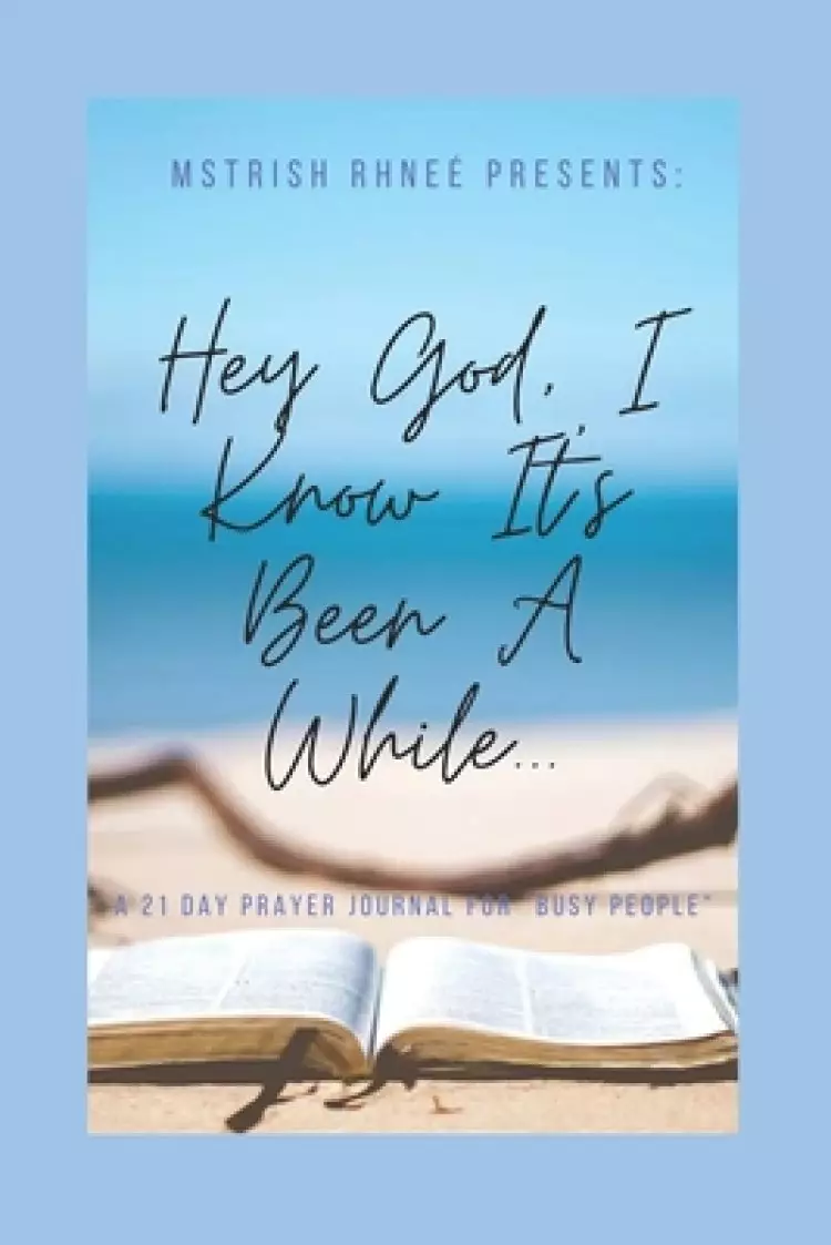 Hey God, I Know It's Been A While...: A 21 day prayer journal for "busy people"