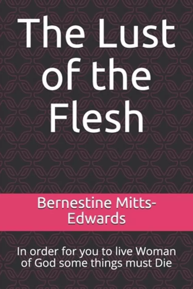 The Lust of the Flesh: In order for you to live Woman of God some things must Die