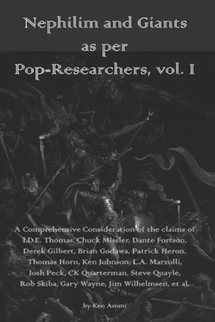 Nephilim and Giants as per Pop-Researchers, Vol. I: Featuring Thomas, Missler, Fortson, Gilbert, Godawa, Heron, Horn, Johnson, Marzulli, Peck, Quarter